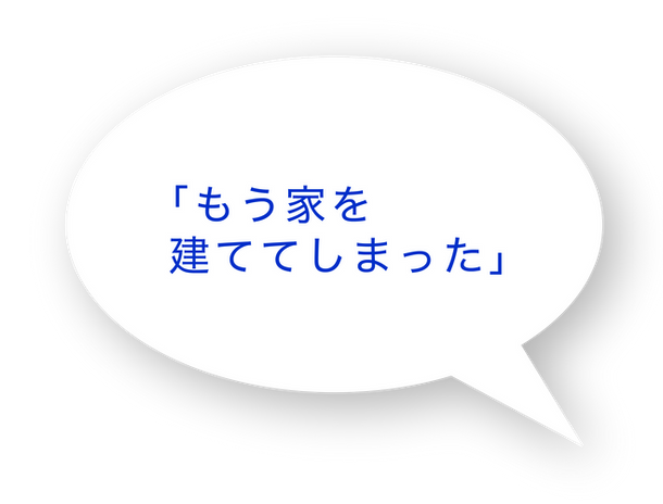 「もう家を建ててしまった」
